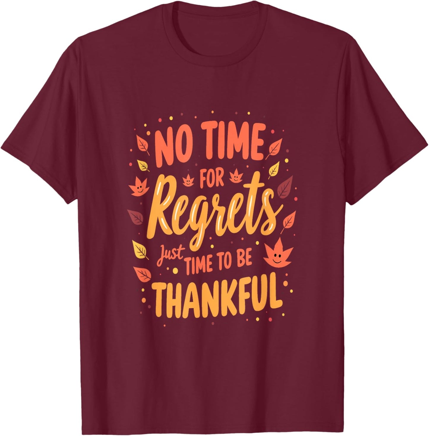 No Time for Regrets Just Time to Be Thankful T-Shirt - T-Shirt | Maroon