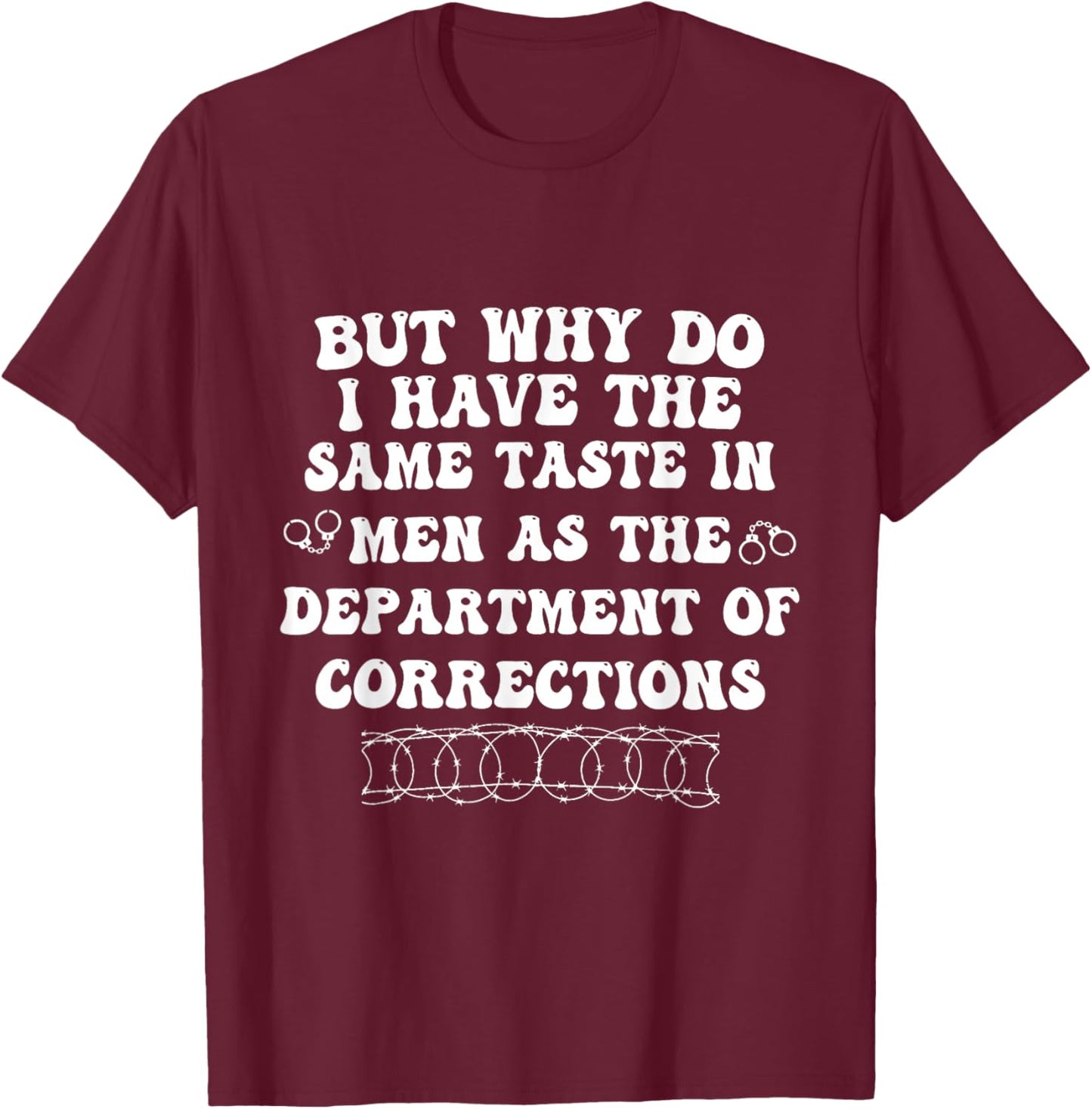 But Why Do I Have The Same Taste in Men As The Department of T-Shirt - T-Shirt | Maroon