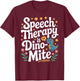 Funny Speech Therapy is Dino- Mite Dinosaur T-Shirt - T-Shirt | Maroon