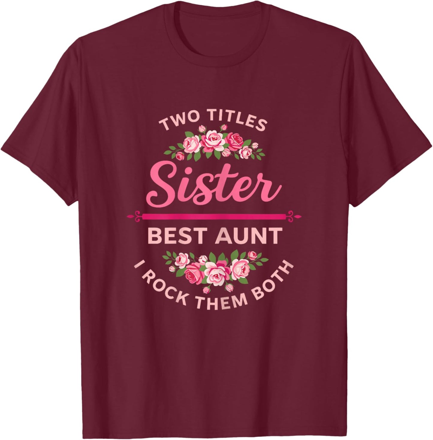 Two Titles Sister Best Aunt I Rock Them Both Floral Rose T-Shirt - T-Shirt | Maroon