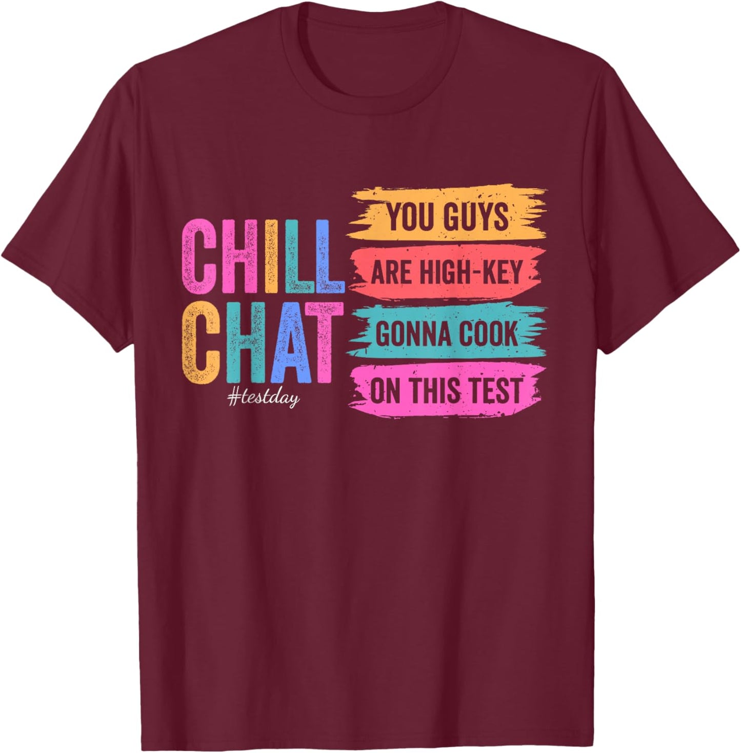 Chill Chat You Guys are High-Key Gon' Cook On This Test Day T-Shirt - T-Shirt | Maroon