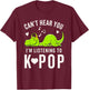K-Pop Can't Hear You I'm Listening to Kpop Kawaii Dinosaur T-Shirt - T-Shirt | Maroon