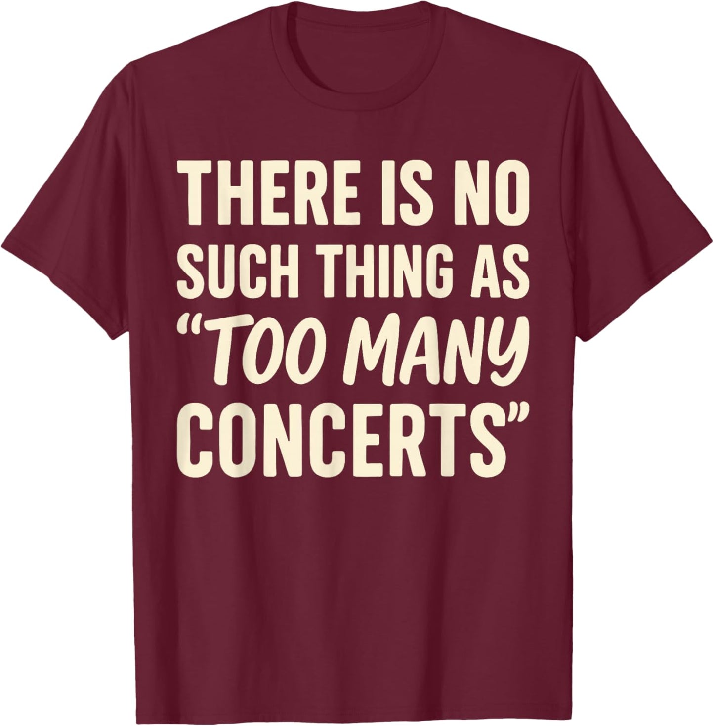 There is No Such Thing As Too Many Concerts Shirt, Music T-Shirt - T-Shirt | Maroon