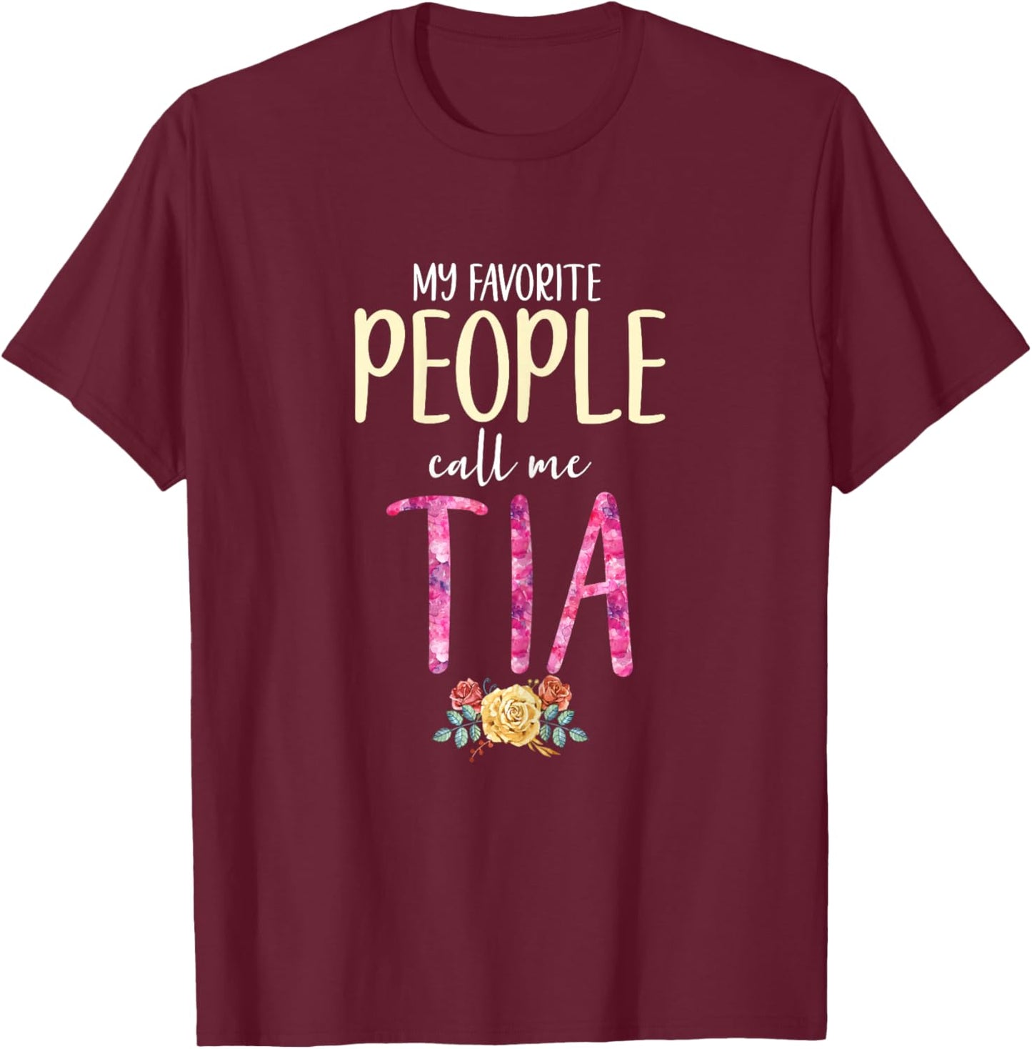 My Favorite People Call Me Tia Floral Flowers T-Shirt - T-Shirt | Maroon