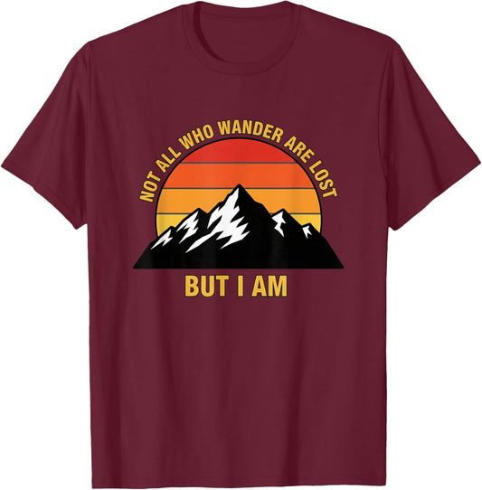 Not All Who Wander are Lost But I Am Mountain Camping Hiking T-Shirt - T-Shirt | Maroon
