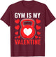 Gym is My Valentine Fitness Valentine's Day Men Women T-Shirt - T-Shirt | Maroon