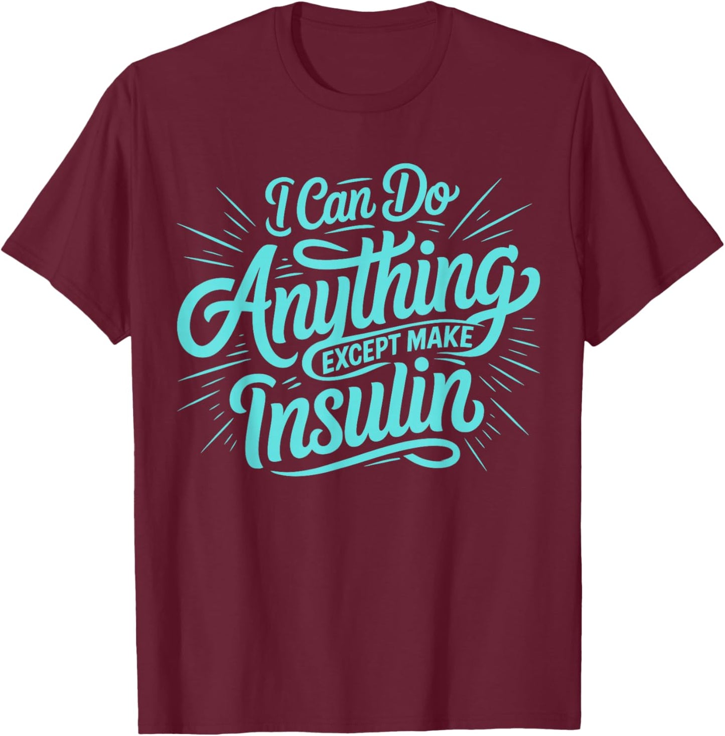 I Can Do Anything Except Make Insulin, Funny Diabetes T-Shirt - T-Shirt | Maroon