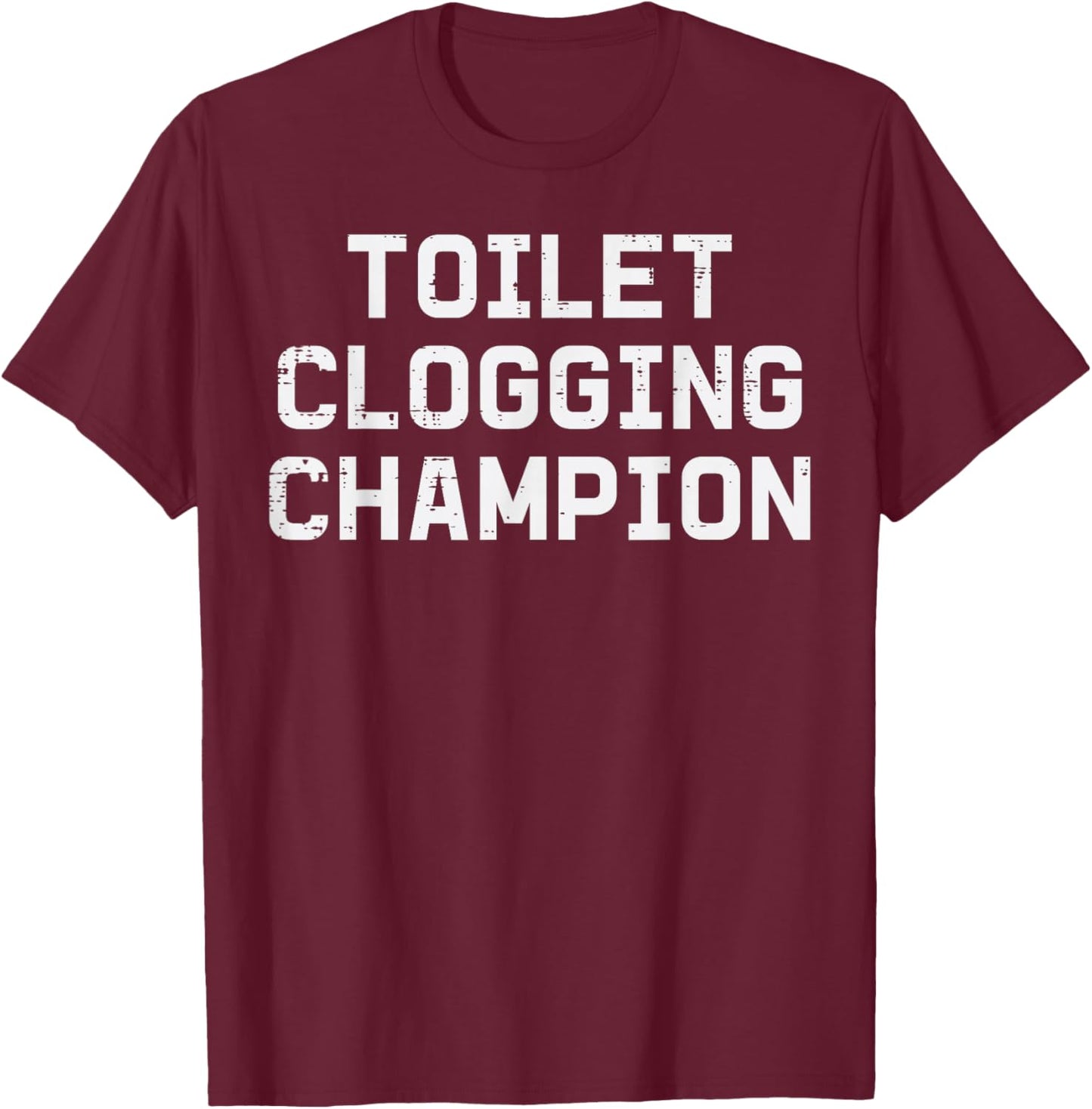 Inappropriate Toilet Clogging Champion Funny Humor Men Women T-Shirt - T-Shirt | Maroon