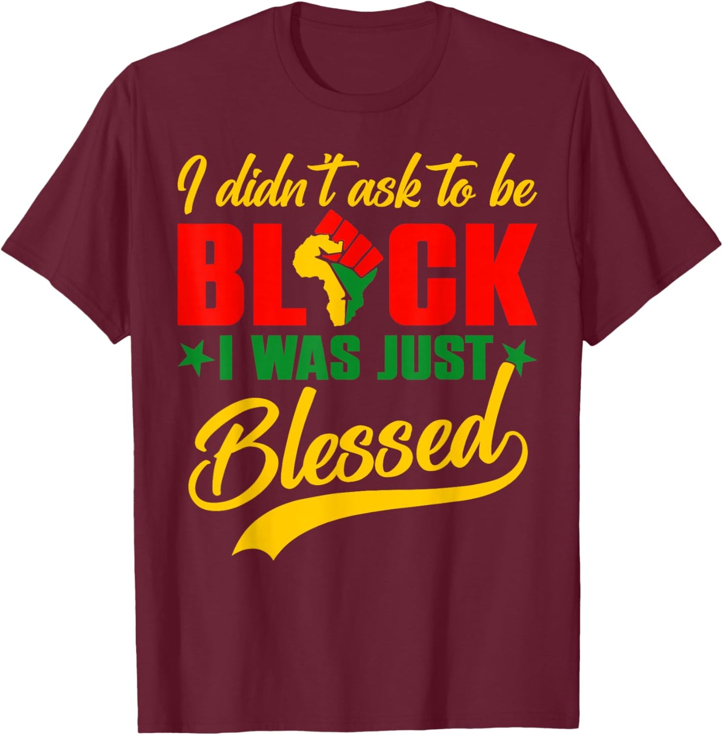 I Didn't Ask to Be Black Black History Month Afro Men Women T-Shirt - T-Shirt | Maroon