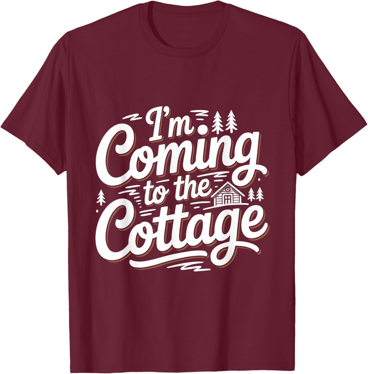 I'm Coming to The Cottage Funny Lake Cabin Camping Lovers T-Shirt - T-Shirt | Maroon
