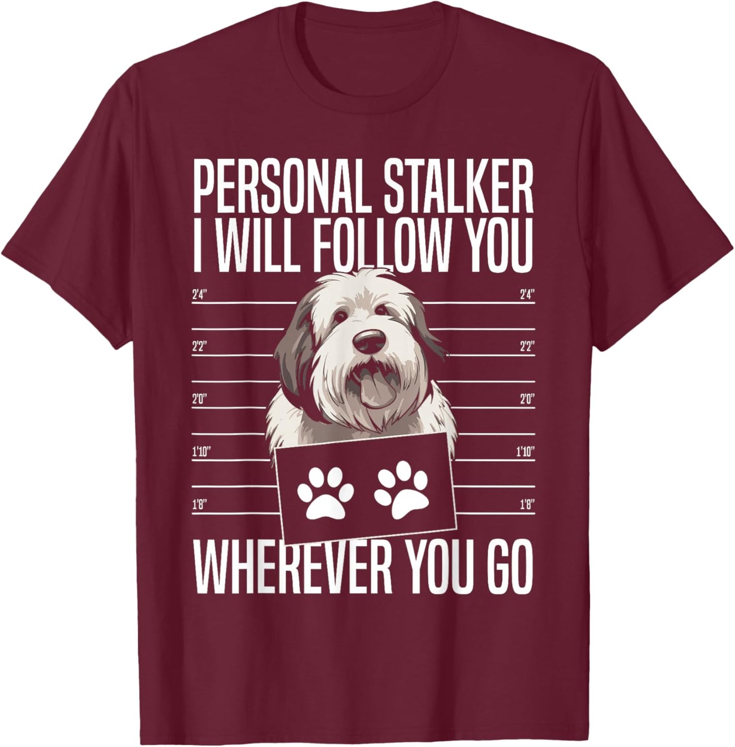 Personal Stalker I Will Follow You Old English Sheepdog T-Shirt - T-Shirt | Maroon