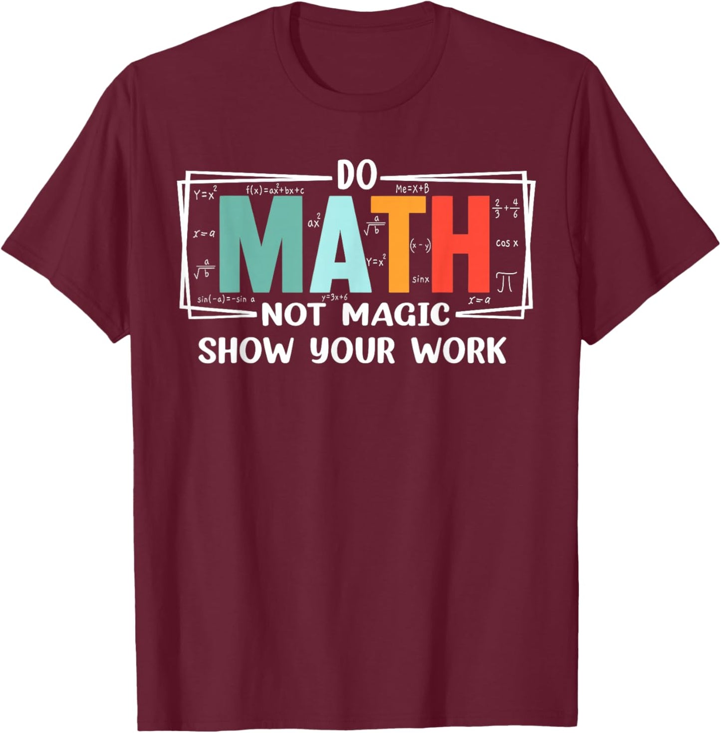 Funny Math Teacher do Math not Magic Show Your Work T-Shirt - T-Shirt | Maroon