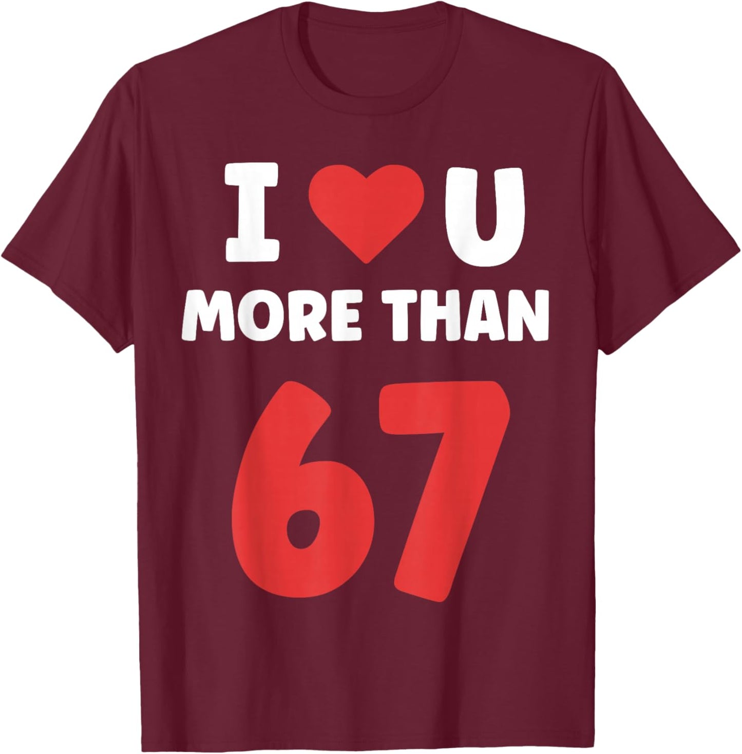 I Heart You More Than 67 Valentines 67 Meme T-Shirt - T-Shirt | Maroon