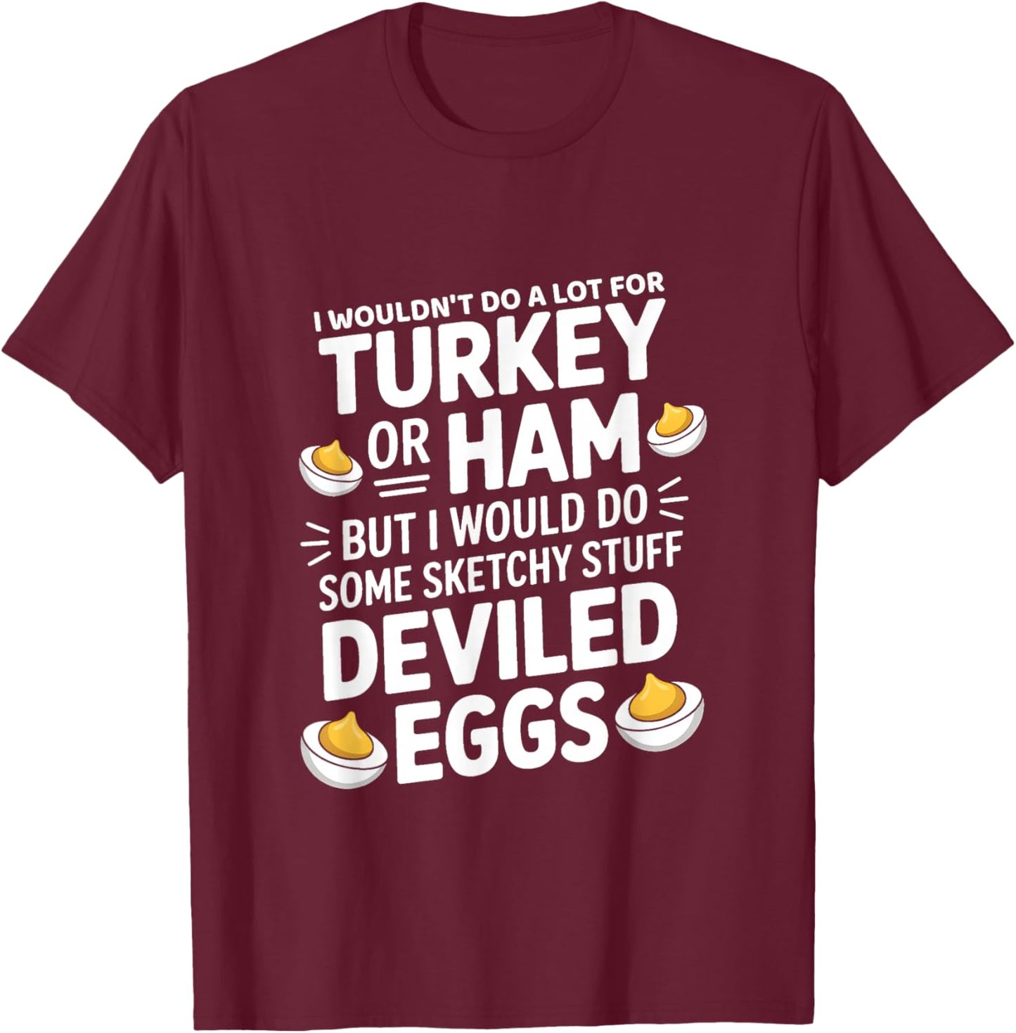 I Wouldn't Do A Lot for Turkey Or Ham But I Would Do Sketchy T-Shirt - T-Shirt | Maroon