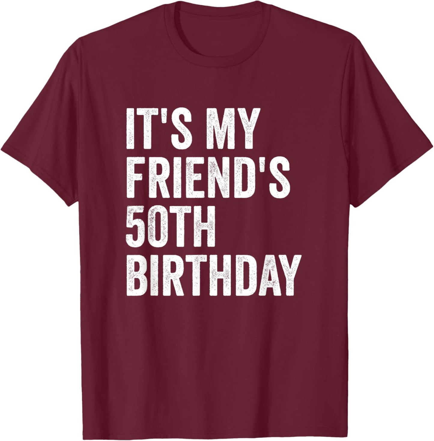 It's My Friend's 50th Birthday T-Shirt - T-Shirt | Maroon