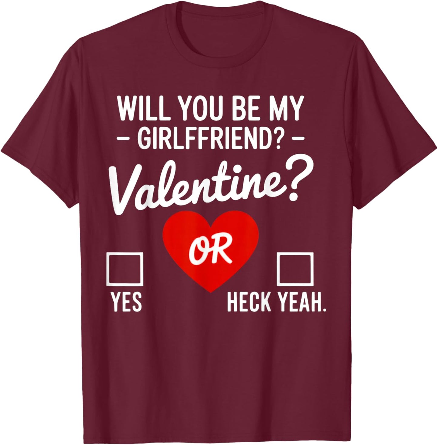 Will You be My Valentine, yes or Heck Yeah T-Shirt - T-Shirt | Maroon