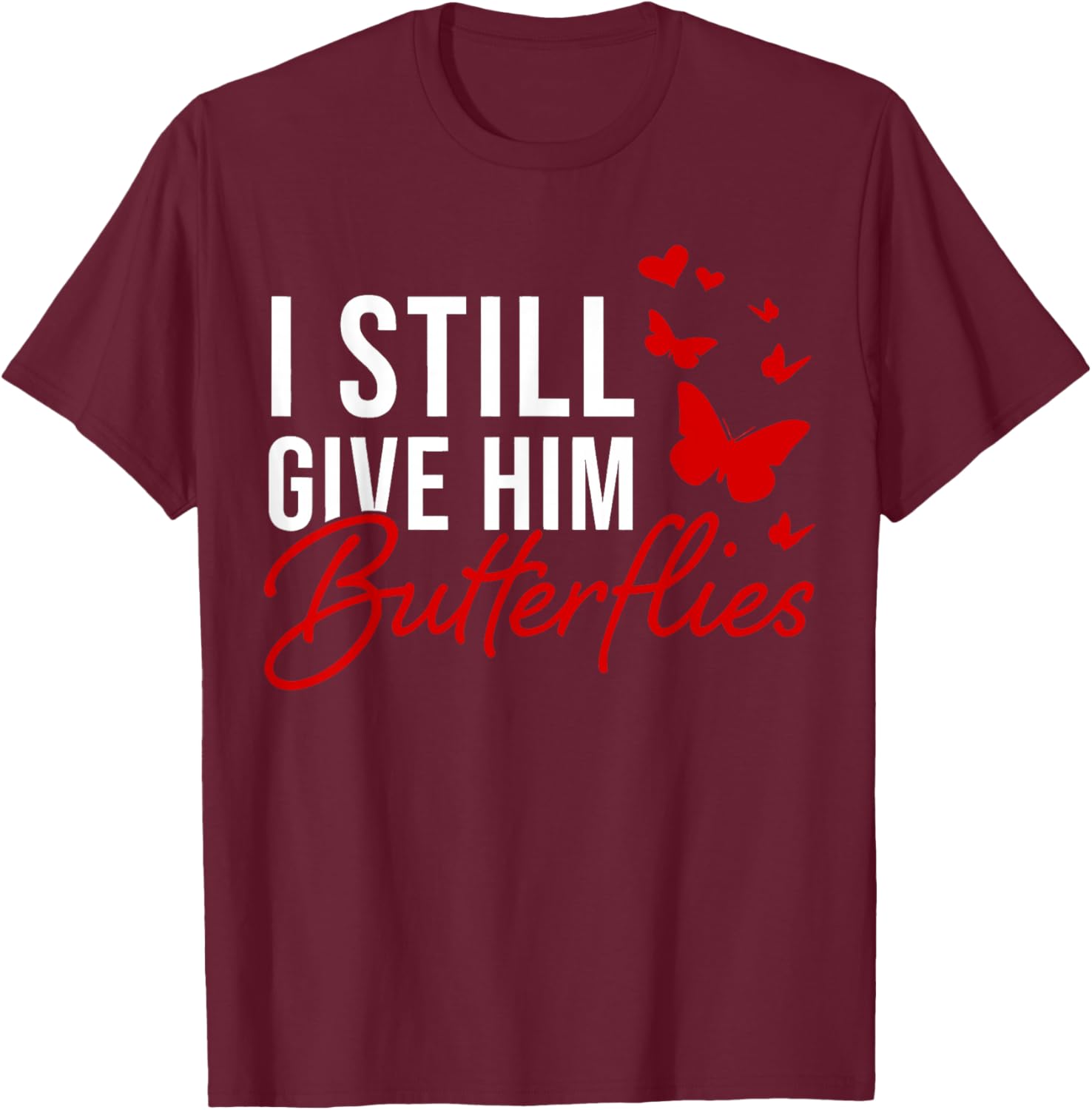 I Still Give Him Butterflies She Means High Blood Pressure T-Shirt - T-Shirt | Maroon