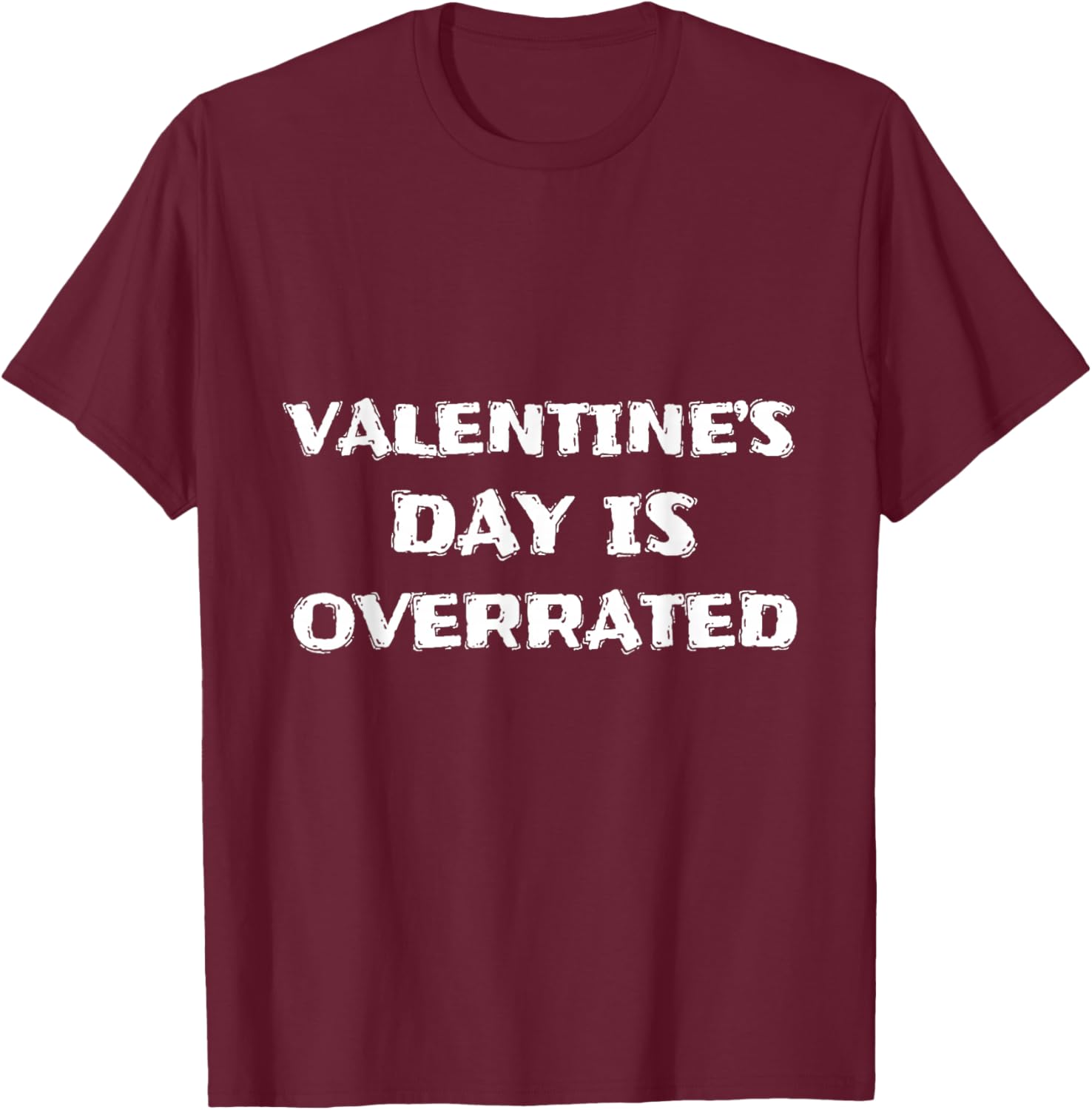 Valentine’s Day is Overrated Funny Sarcastic Design T-Shirt - T-Shirt | Maroon