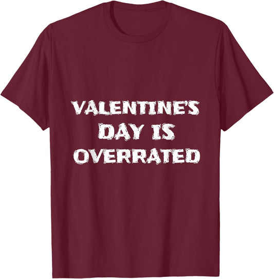 Valentine’s Day is Overrated Funny Sarcastic Design T-Shirt - T-Shirt | Maroon