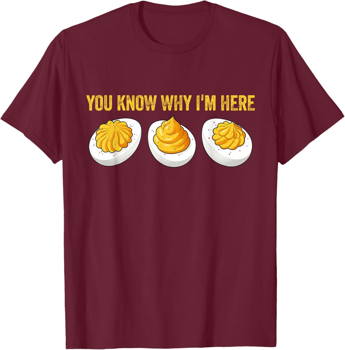 You Know Why I'm Here Funny Foodie Deviled Eggs T-Shirt - T-Shirt | Maroon