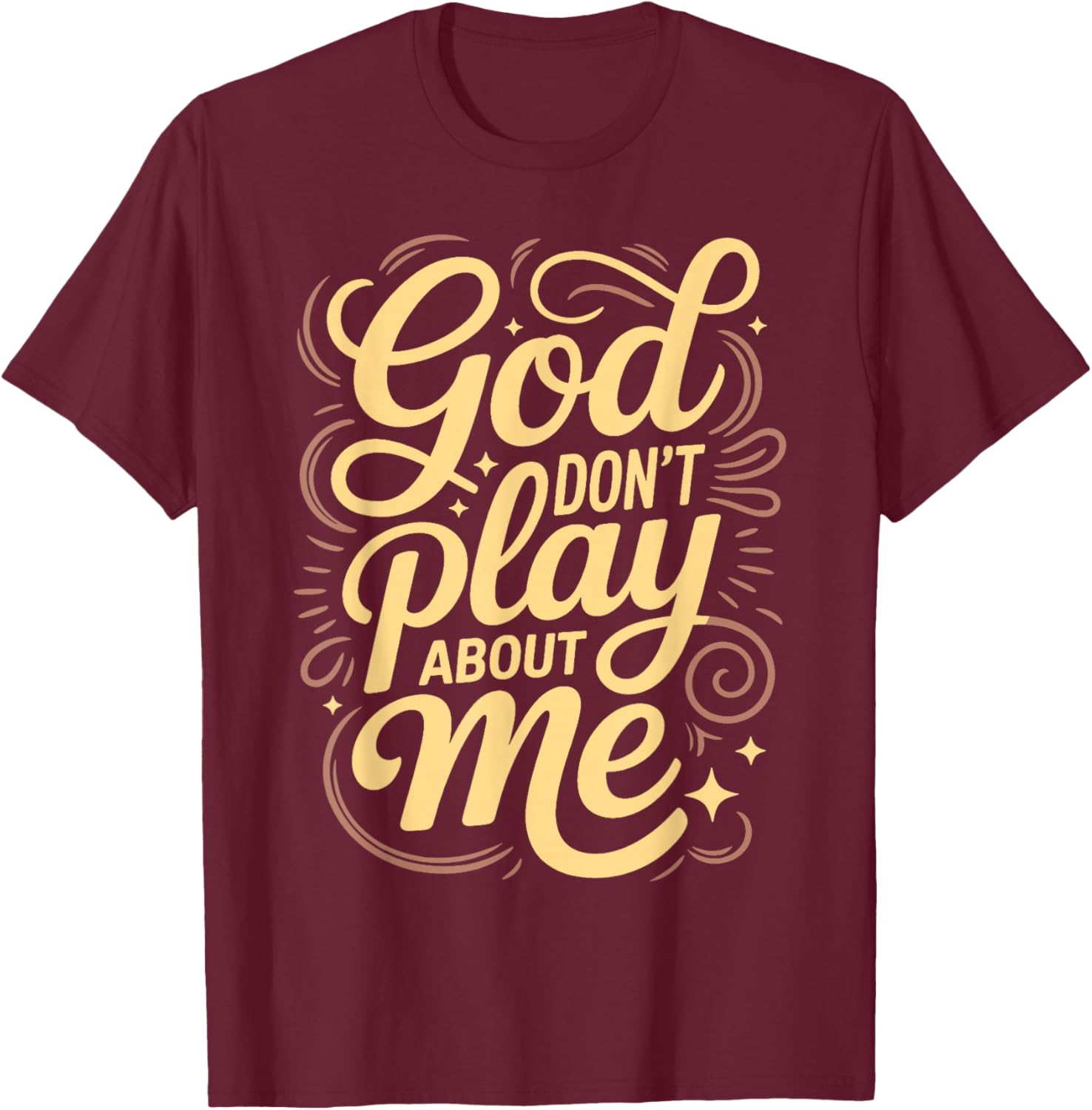 God Dont Play About Me T-Shirt - T-Shirt | Maroon