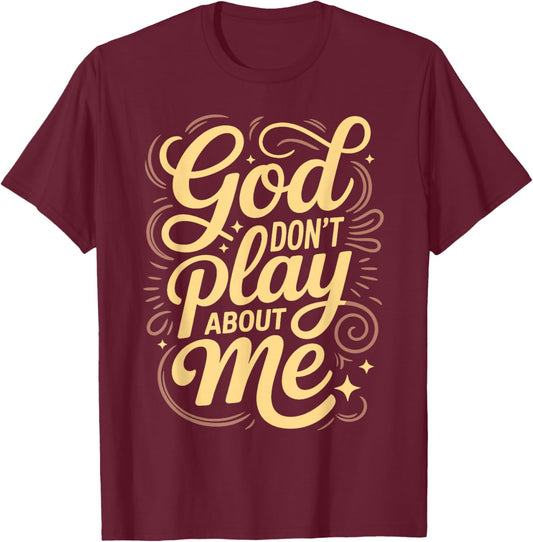 God Dont Play About Me T-Shirt - T-Shirt | Maroon