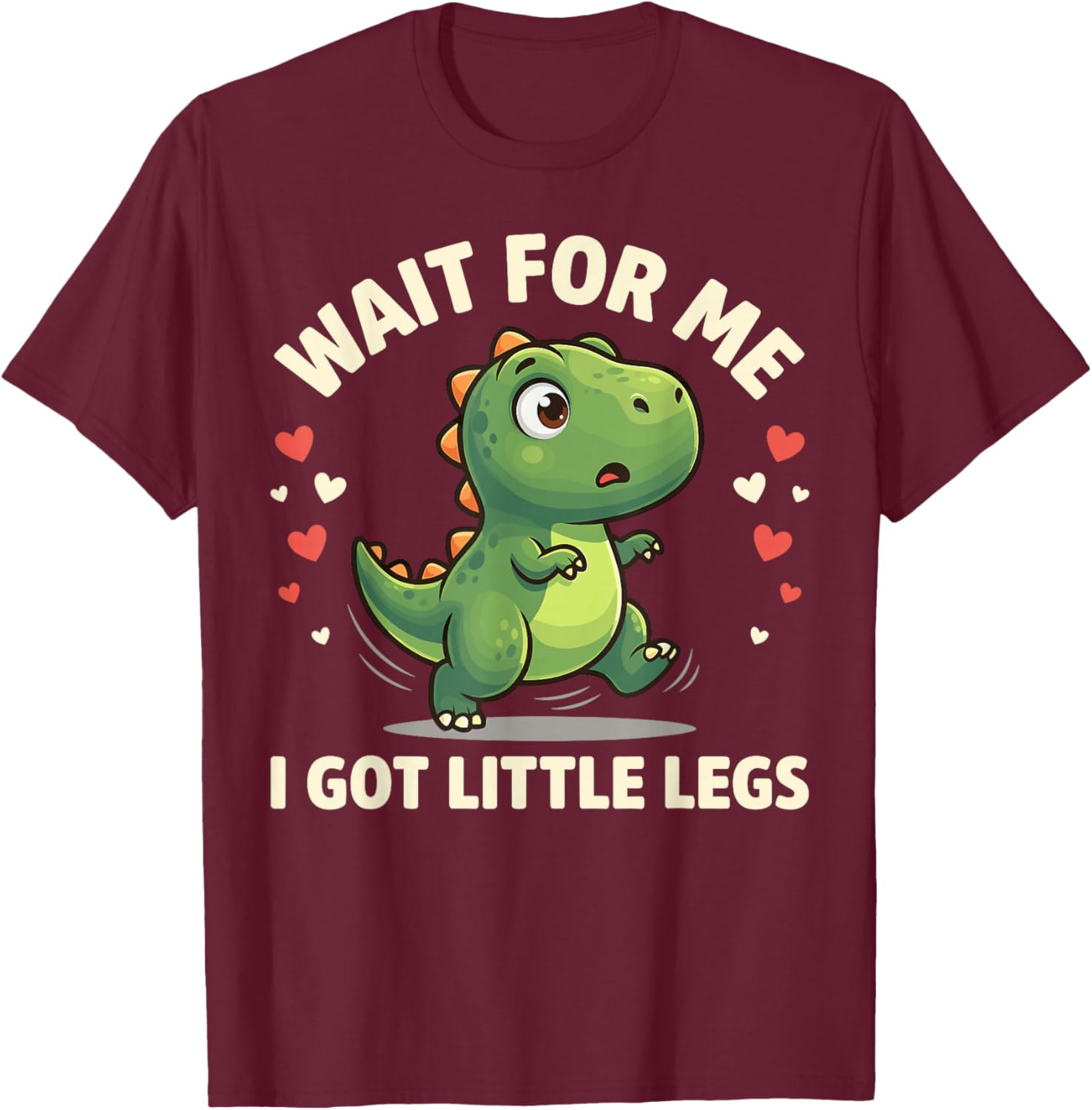 Wait for Me I Got Little Legs Cute T-Rex Dinosaur Dino T-Shirt - T-Shirt | Maroon
