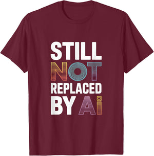 Still Not Replaced by AI Job T-Shirt - T-Shirt | Maroon
