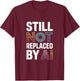 Still Not Replaced by AI Job T-Shirt - T-Shirt | Maroon