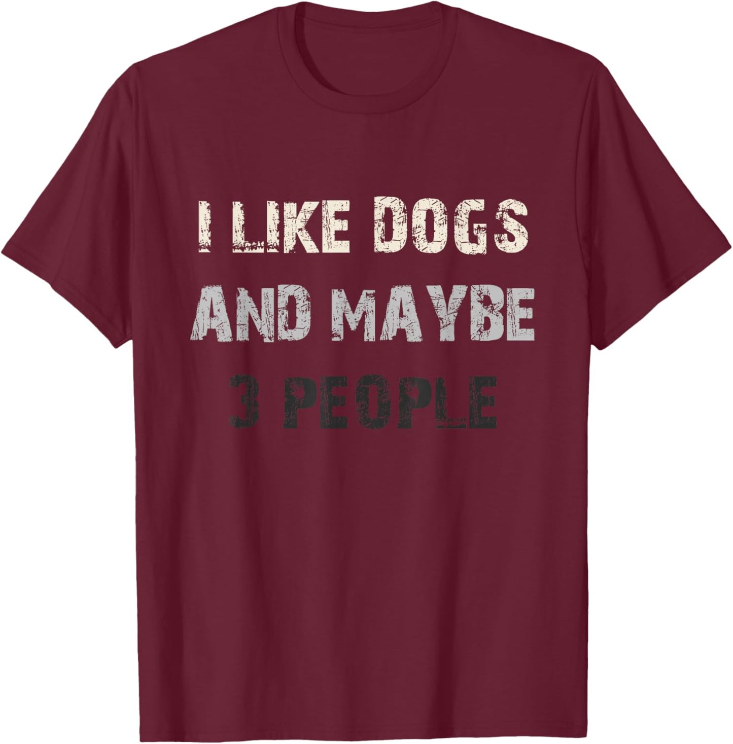 I Like Dogs and Maybe 3 People Funny Dog Lover Saying T-Shirt - T-Shirt | Maroon