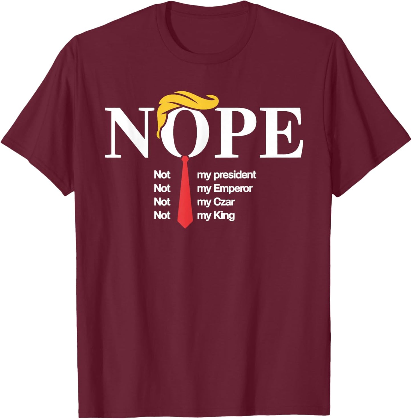 Nope Not My President King Funny Trump T-Shirt - T-Shirt | Maroon