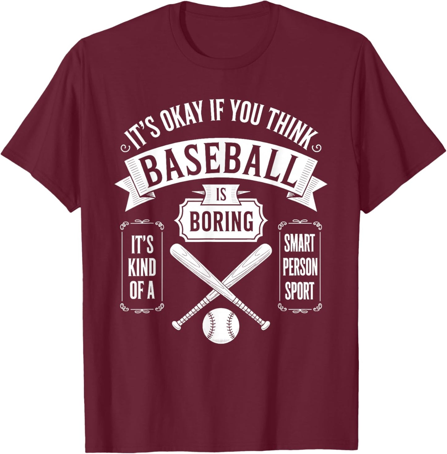 It's Ok If You Think Baseball is Boring It's Kind of Smart T-Shirt - T-Shirt | Maroon