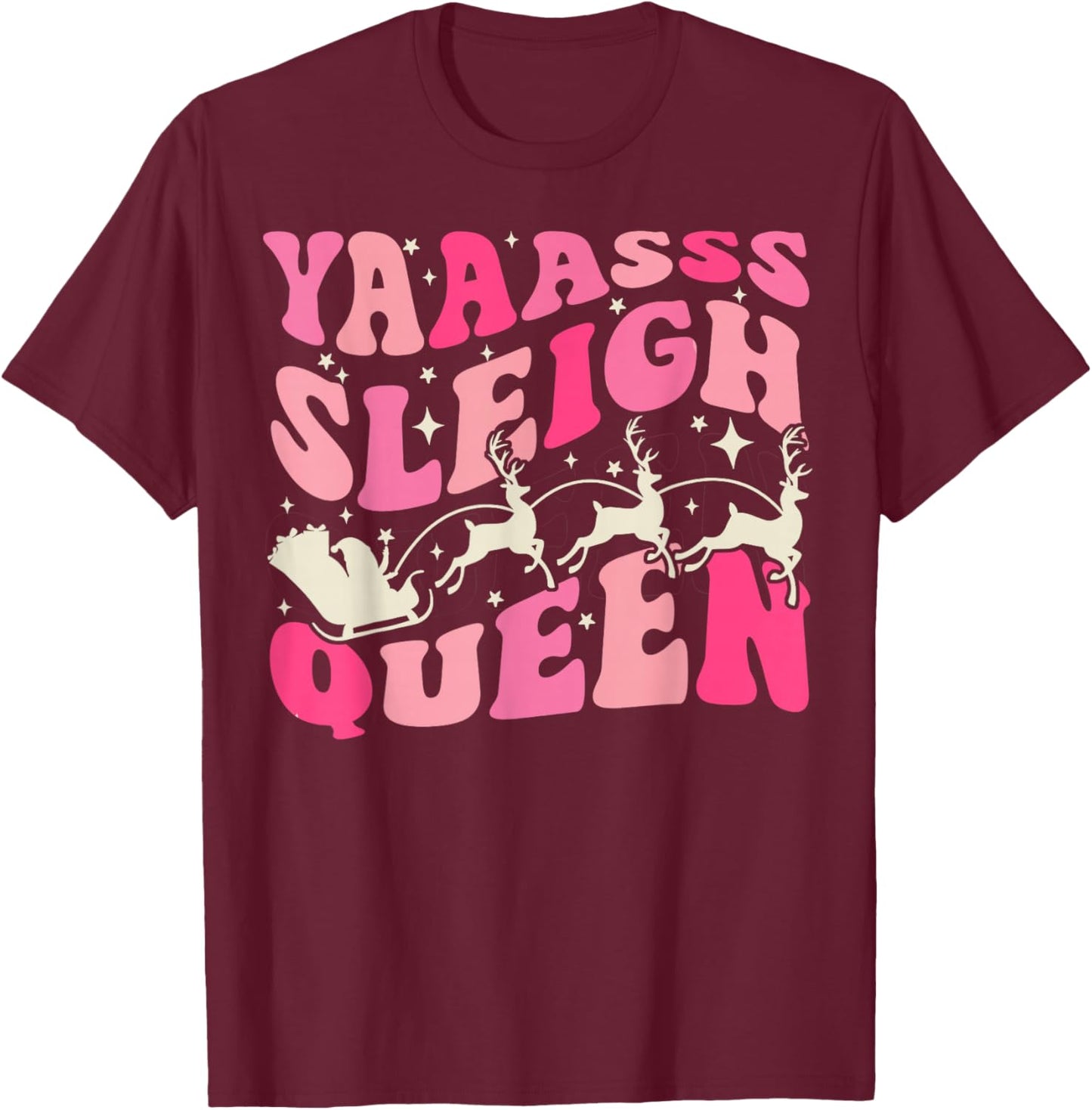 Yaaasss Sleigh Queen Sleigh Girl Matching Christmas T-Shirt - T-Shirt | Maroon