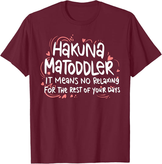 Hakuna Matoddler It Means No Relaxing for The Rest of Your T-Shirt - T-Shirt | Maroon