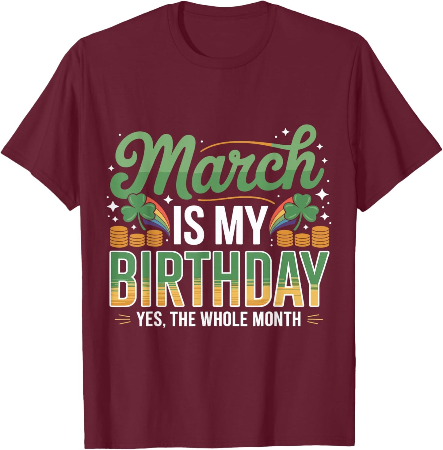 March is My Birthday Yep The Whole Month St. Patricks Day T-Shirt - T-Shirt | Maroon