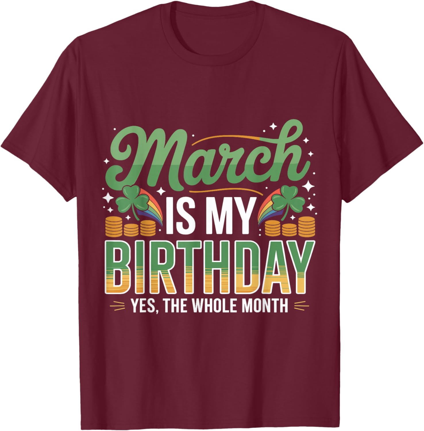 March is My Birthday Yep The Whole Month St. Patricks Day T-Shirt - T-Shirt | Maroon