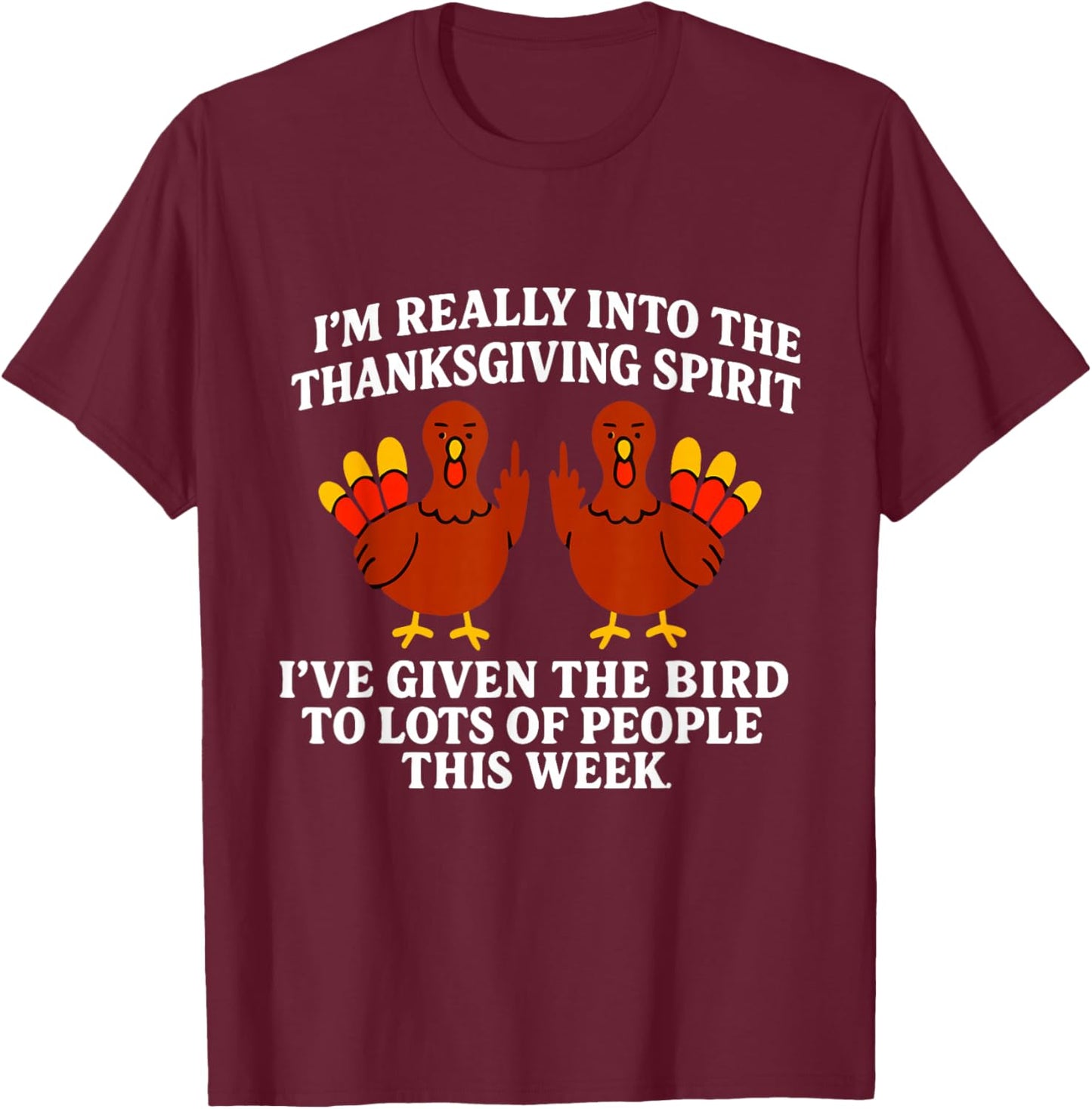 I'm Really Into The Thanksgiving Spirit I've Given The Bird T-Shirt - T-Shirt | Maroon