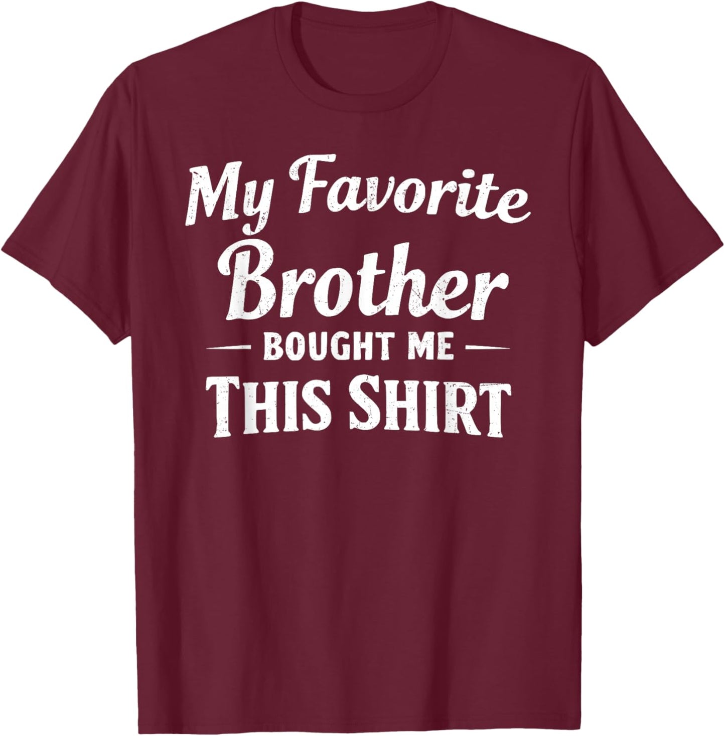 My Favorite Brother Bought Me This Shirt Sibling Brother T-Shirt - T-Shirt | Maroon