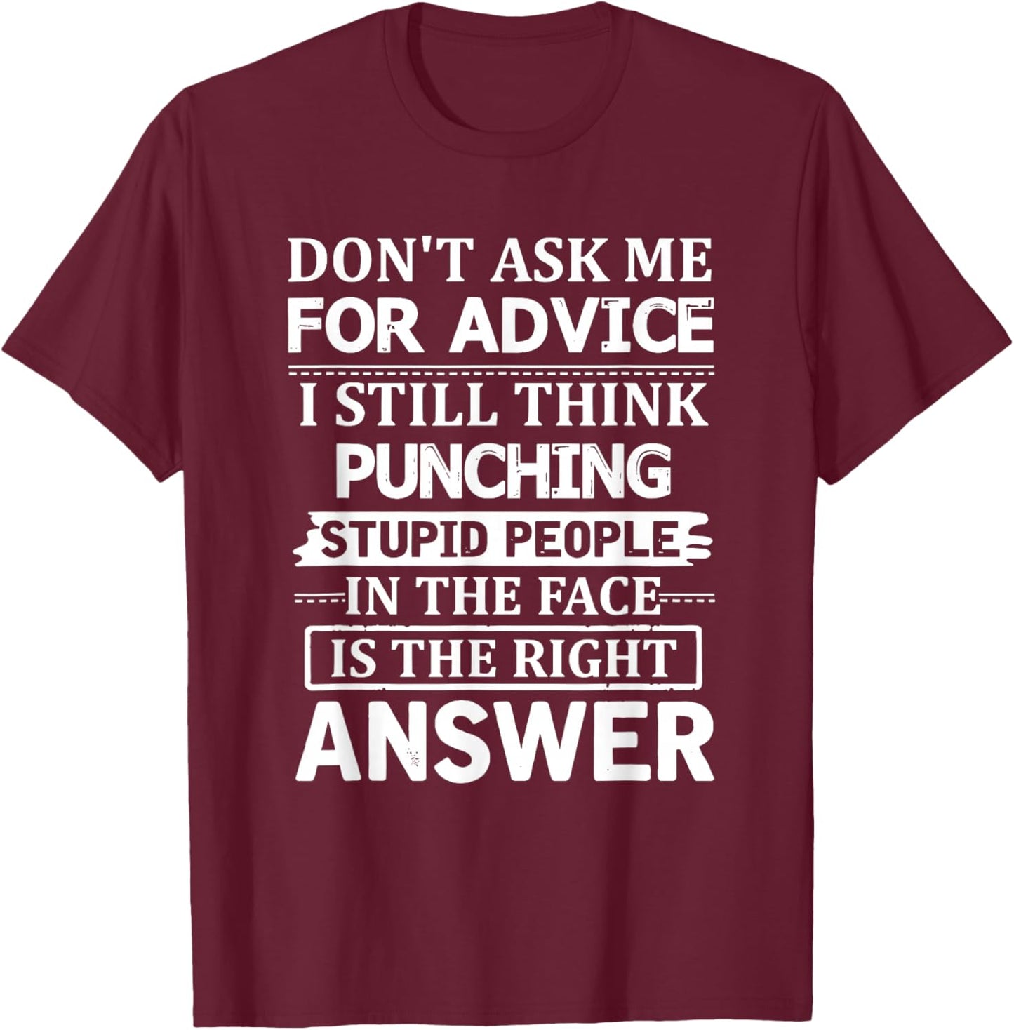 Don't Ask Me for Advice I Still Think Punching Stupid People T-Shirt - T-Shirt | Maroon