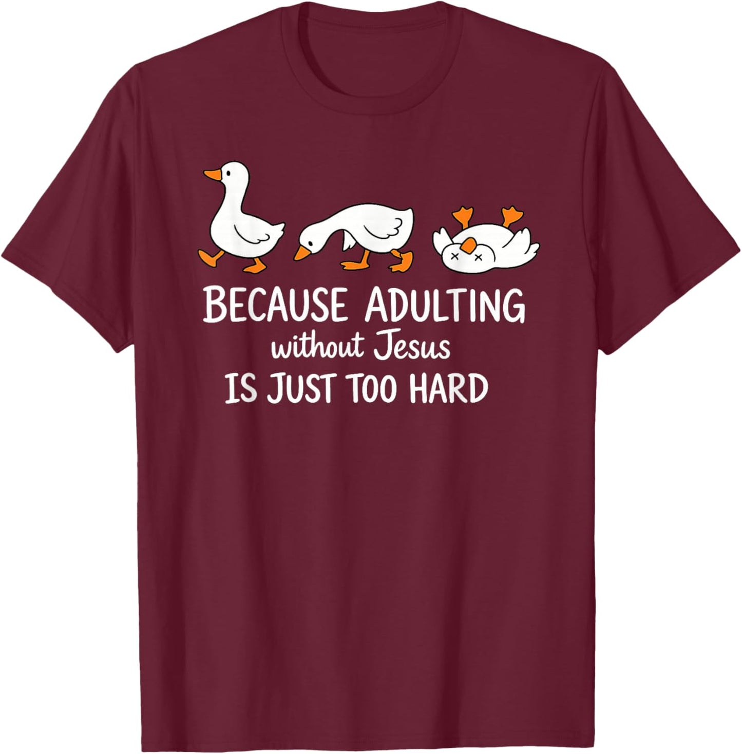Goose Because Adulting Without Jesus is Just Too Hard T-Shirt - T-Shirt | Maroon