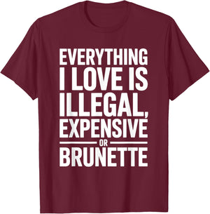 Everything I Love is Illegal Expensive Or Brunette Men Boys T-Shirt - T-Shirt | Maroon