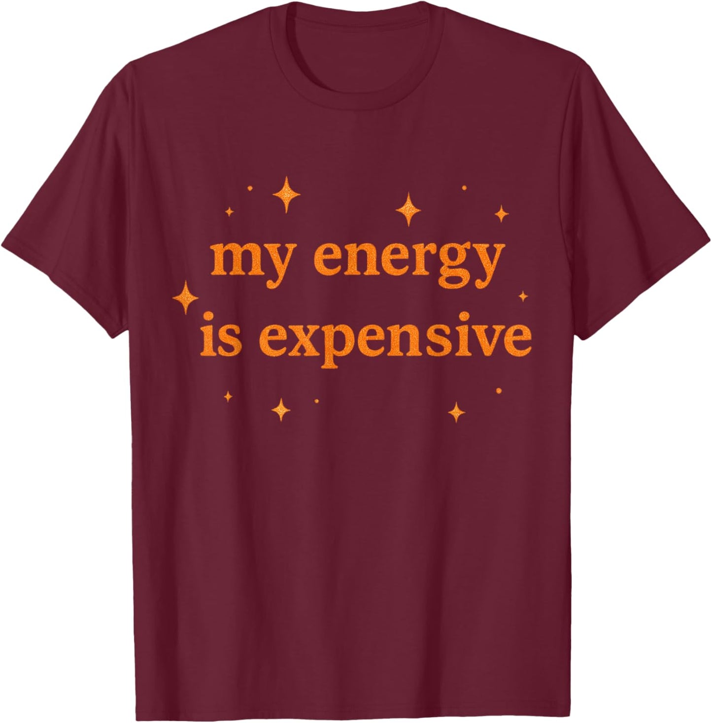 Funny Motivational My Energy is Expensive T-Shirt - T-Shirt | Maroon