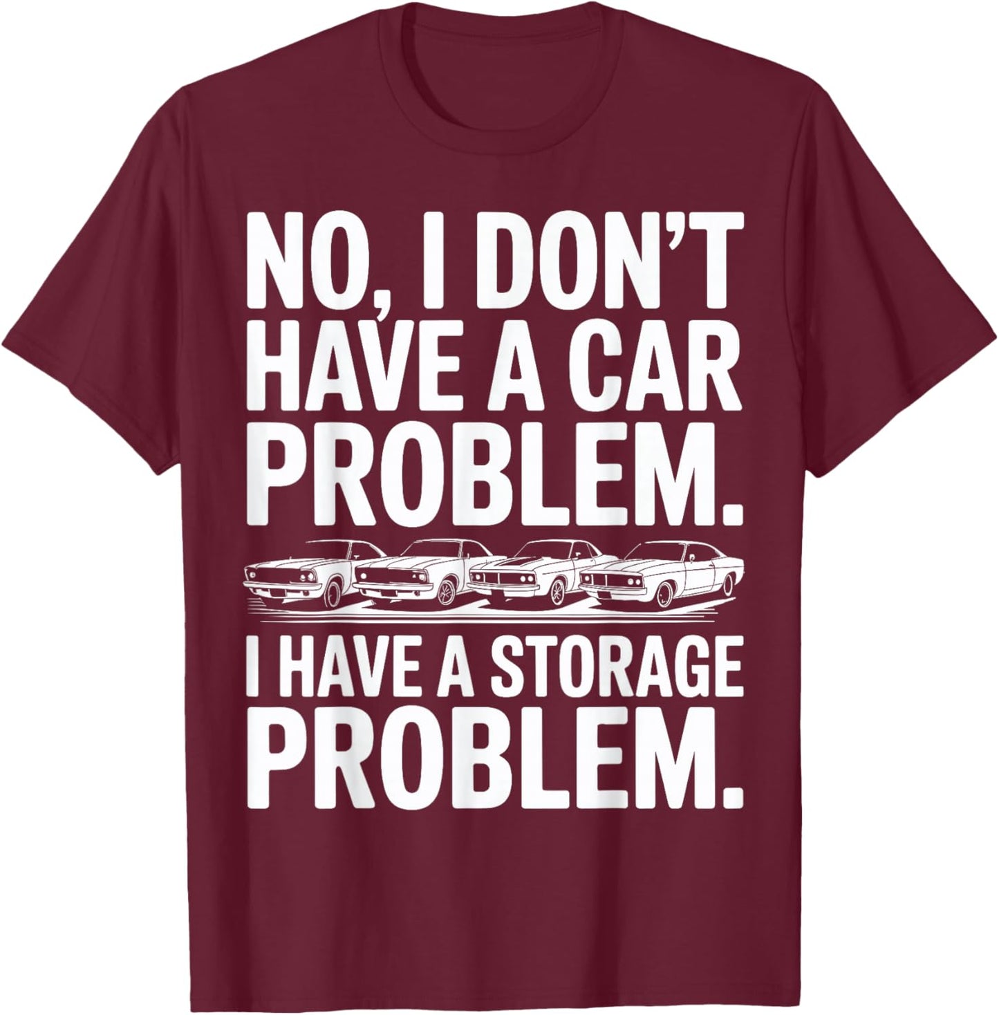 Funny I Dont Have a Car Problem I Have a Storage Problem Men T-Shirt - T-Shirt | Maroon