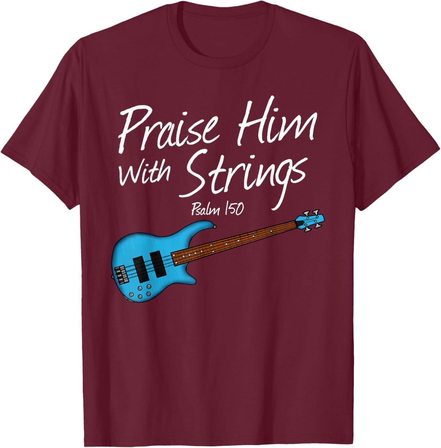 Praise Him with Strings, Bass Guitar Bassist Church Musician T-Shirt - T-Shirt | Maroon