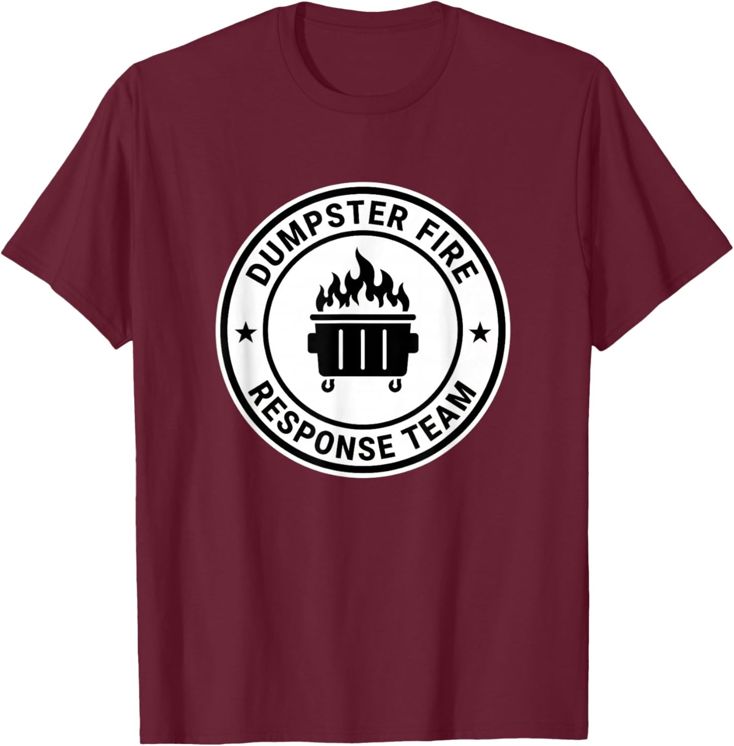 Dumpster Fire Response Team Funny Emergency Humor Badge T-Shirt - T-Shirt | Maroon
