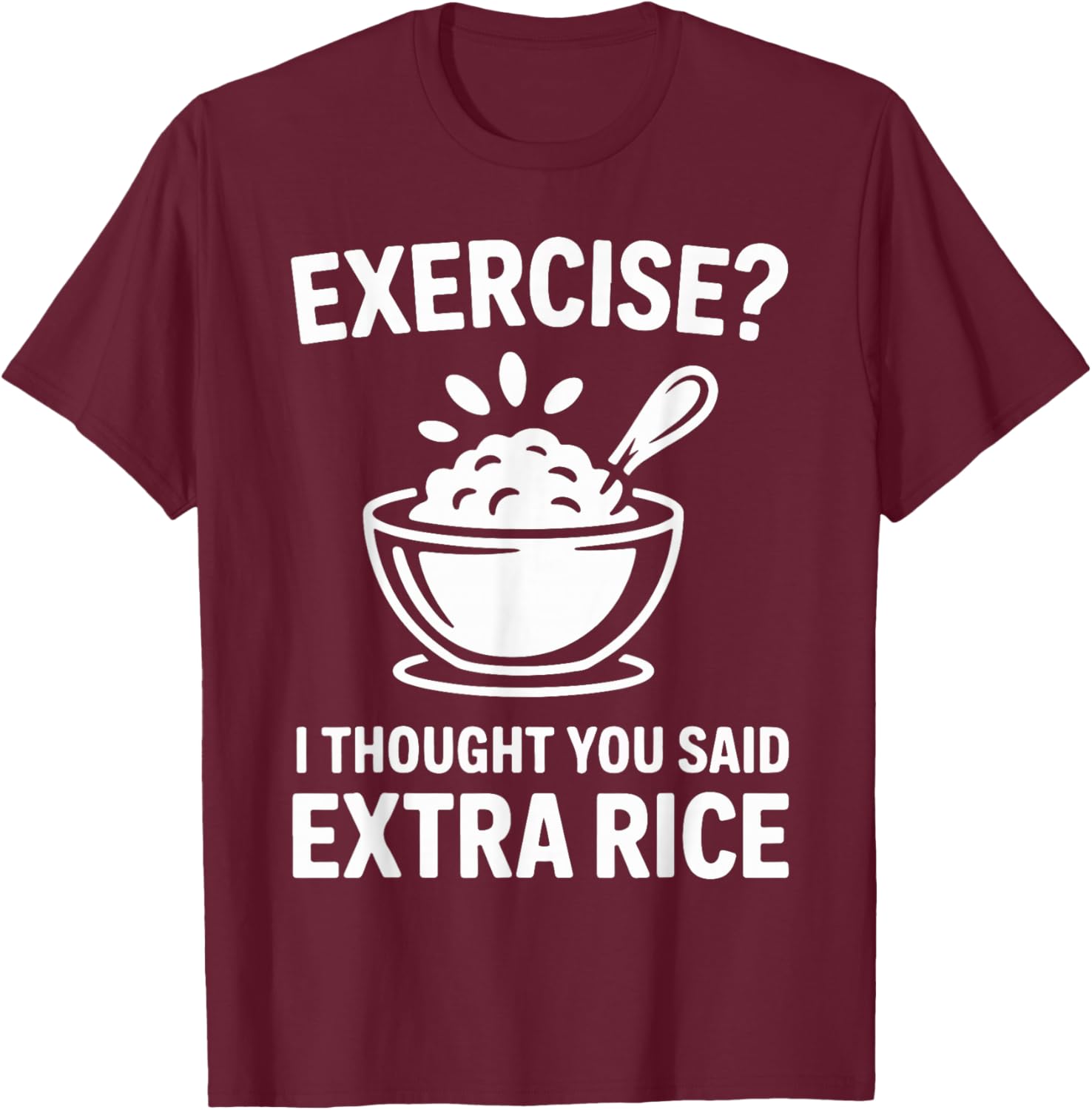 Exercise I Thought You Said Extra Rice T-Shirt - T-Shirt | Maroon