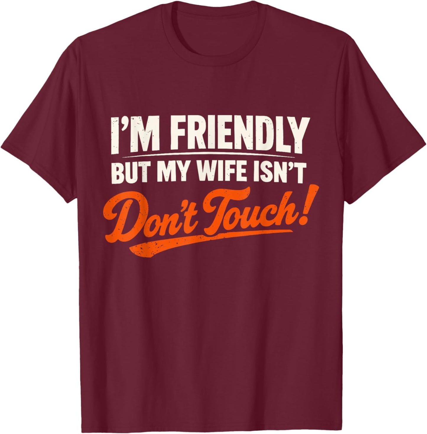 I’m Friendly But My Wife Isn’t Don’t Touch Funny Husband T-Shirt - T-Shirt | Maroon