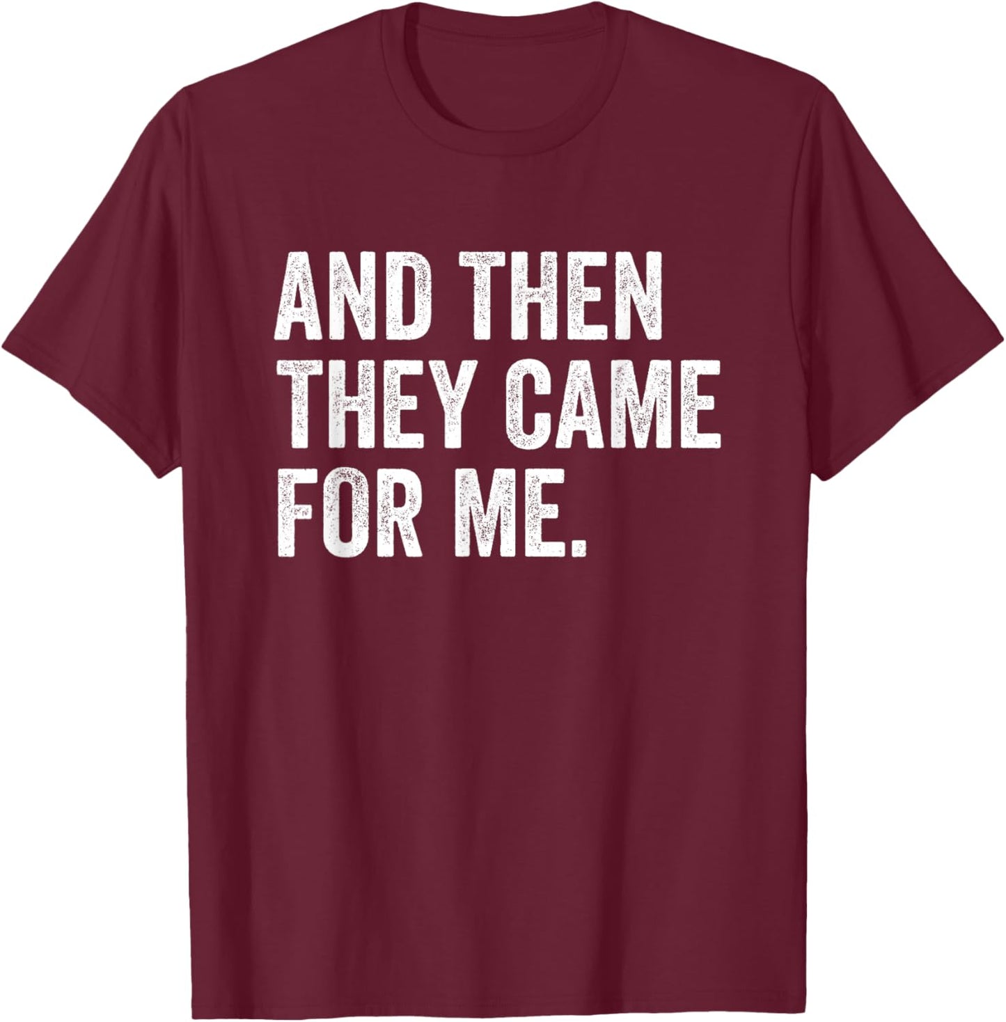 and Then They Came for Me T-Shirt - T-Shirt | Maroon