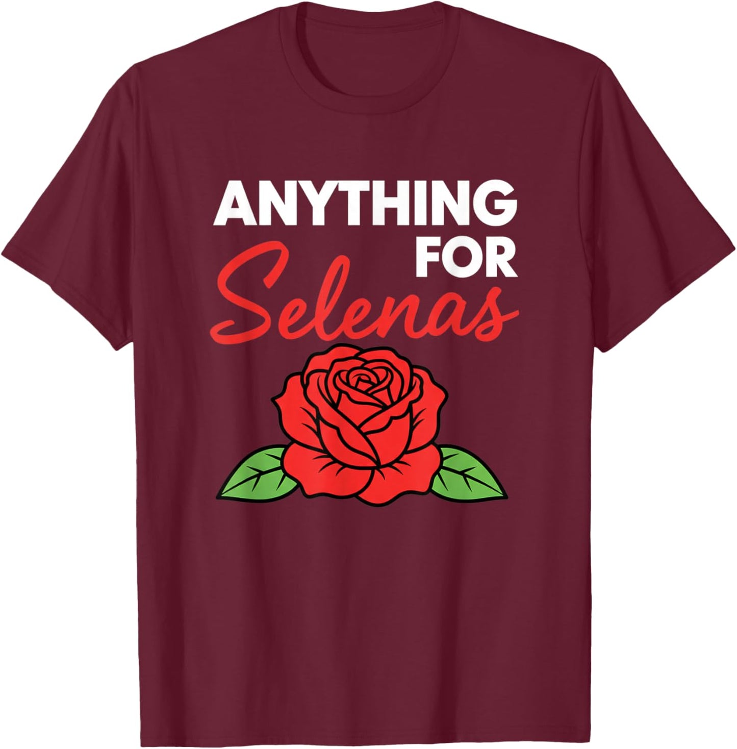 Anything for Selenas Rose Lover Fan Music Fave T-Shirt - T-Shirt | Maroon