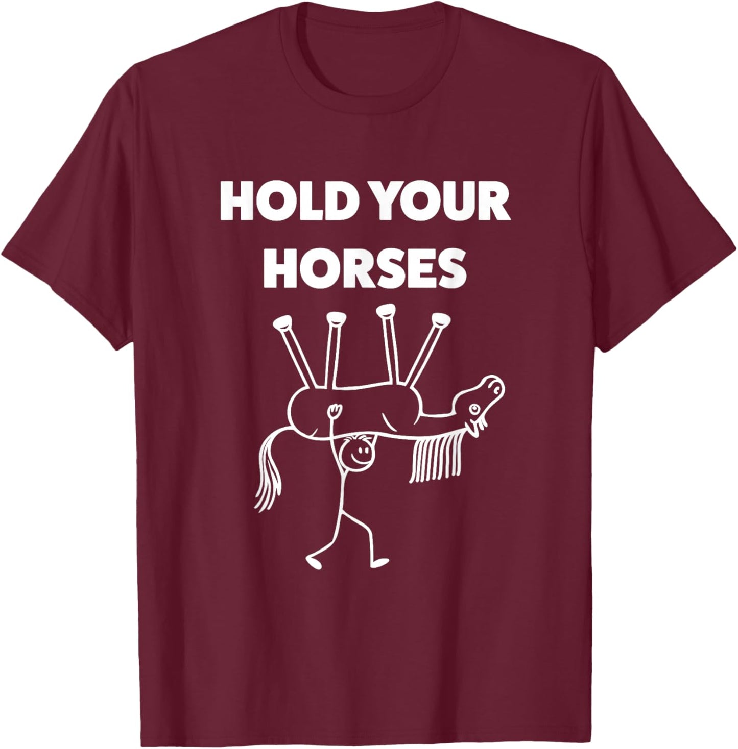 Hold Your Horses Funny Meme Humor T-Shirt - T-Shirt | Maroon